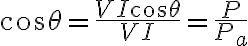 $\cos\theta=\frac{VI\cos\theta}{VI}=\frac{P}{P_a}$